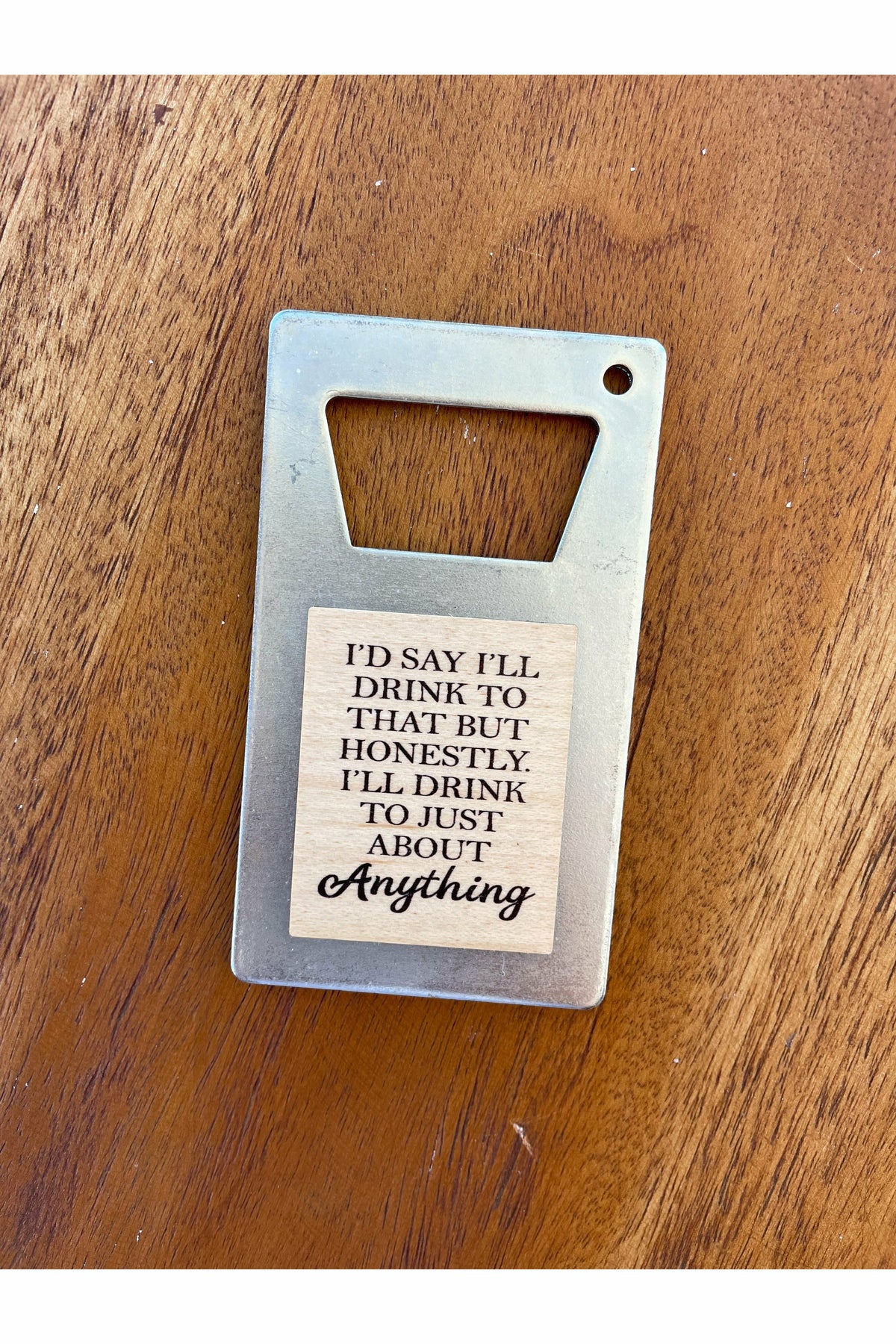 I'll Drink to just about anything bottle opener
