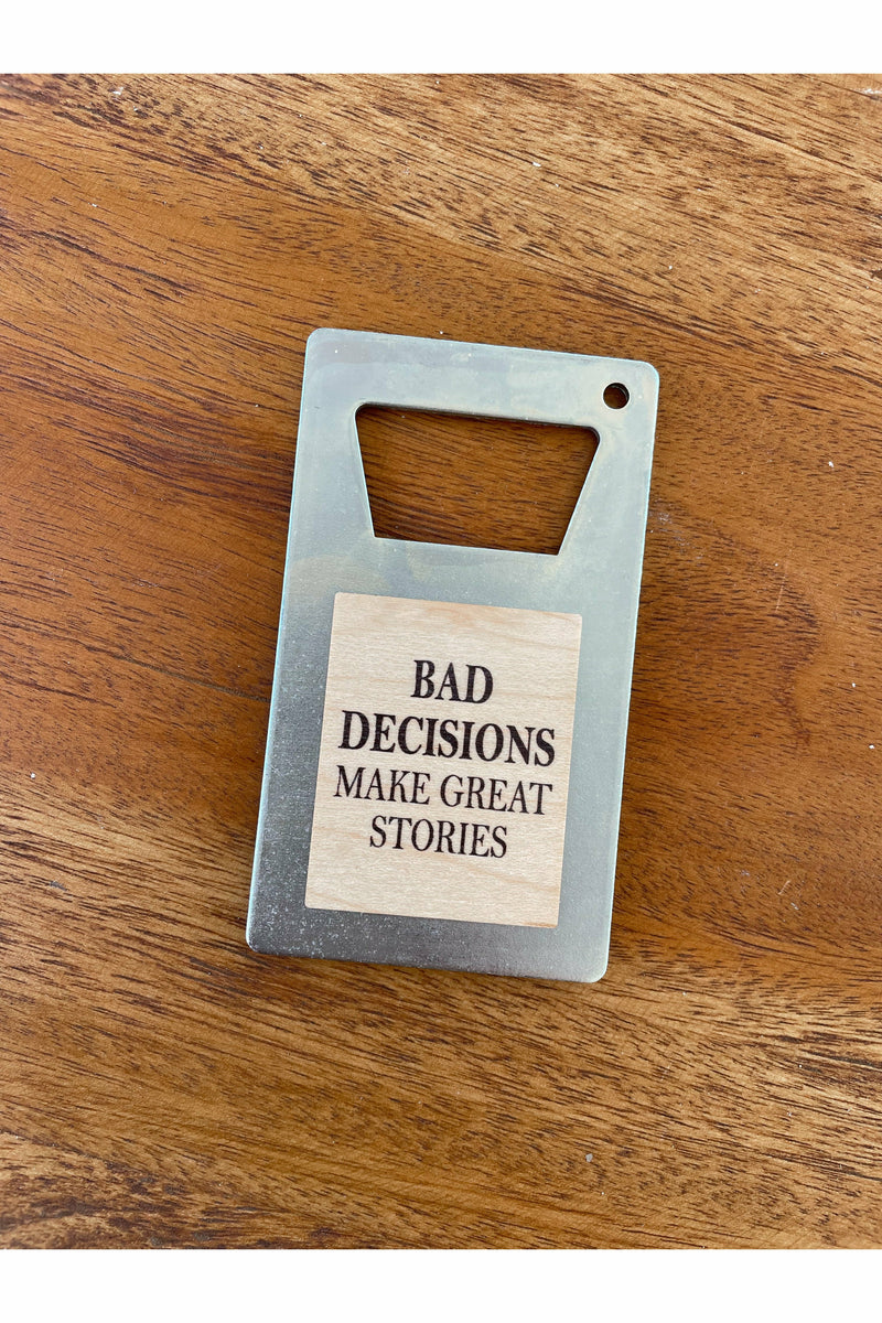 Bad Decisions Makes Great Stories Bottle Opener